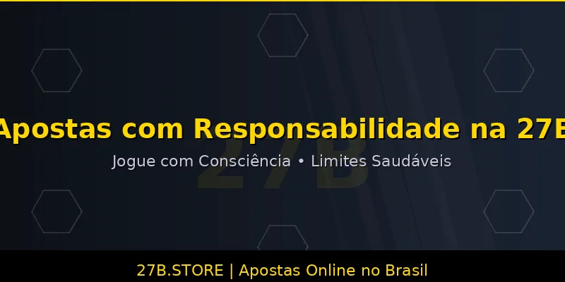 Jogo responsável na 27B - Limites controle autoexclusão