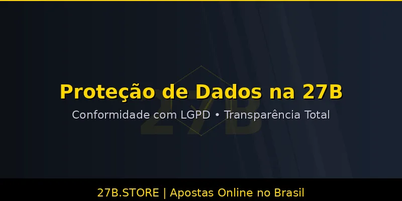 27B proteção de dados LGPD conformidade - Segurança total para jogadores